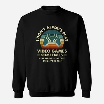 I Dont Always Play Video Games Sometimes I Eat And Sleep Sweatshirt | Crazezy AU