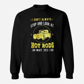 I Don't Always Stop And Look At Hot Rods Oh Wait Yes I Do Sweatshirt - Monsterry