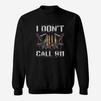 I Dont Call 911 Sweatshirt | Crazezy