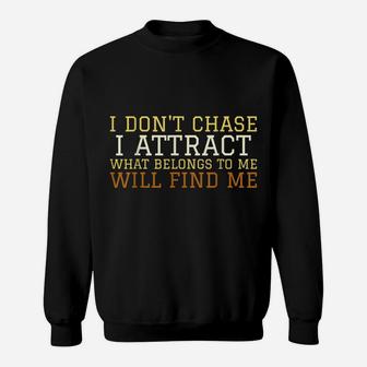 I Don't Chase I Attract What Belongs To Me Will Find Me Sweatshirt | Crazezy AU
