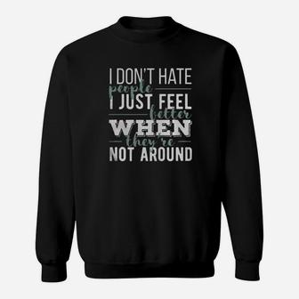 I Dont Hate People I Just Feel Better When Theyre Not Around Sweatshirt - Monsterry CA