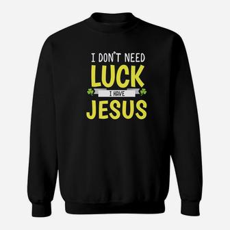 I Dont Need Luck I Have Jesus St Patricks Day Sweatshirt - Thegiftio UK