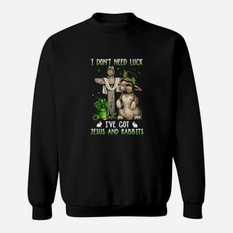 I Dont Need Luck Ive Got Jesus And Rabbits St Patricks Day Sweatshirt - Monsterry