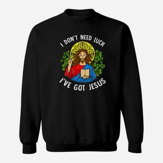 I Dont Need Luck Ive Got Jesus Saint Patricks Day Sweatshirt - Thegiftio UK