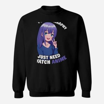 I Don't Need Therapy I Just Need To Watch Anime Girl Sweatshirt | Crazezy UK