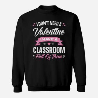 I Dont Need Valentine I Have A Classroom Full Of Them Sweatshirt - Monsterry UK