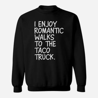 I Enjoy Romantic Walks To The Taco Truck Sweatshirt | Crazezy