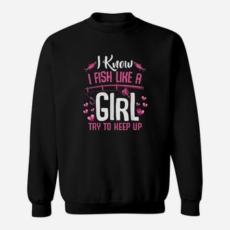 I Fish Like A Girl Try To Keep Up Funny Fishing Quotes Sweatshirt | Crazezy UK