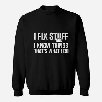 I Fix Stuff And I Know Things That Is What I Do Sweatshirt | Crazezy UK
