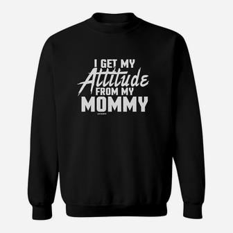 I Get My Attitude From My Mommy Sweatshirt | Crazezy UK
