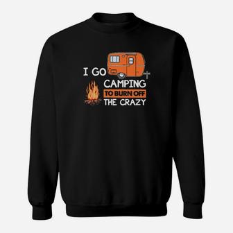 I Go Camping To Burn Off The Crazy Sweatshirt - Monsterry CA