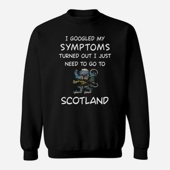 I Googled My Symptoms Turned Out I Just Need To Go To Scotland Sweatshirt - Monsterry
