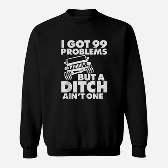 I Got 99 Problems But A Ditch Ain't One Sweatshirt - Thegiftio UK