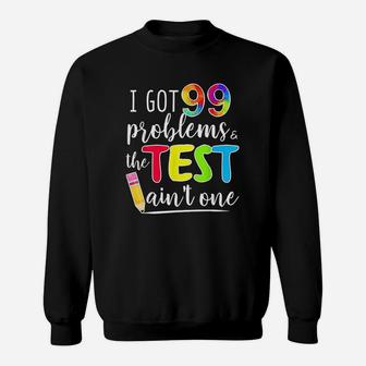 I Got 99 Problems Test Day Motivational Sweatshirt | Crazezy CA