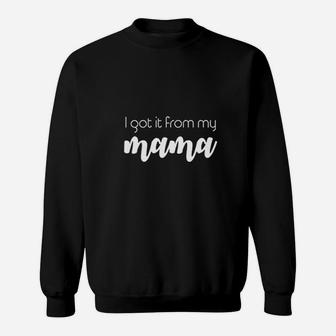 I Got It From My Mama Sweatshirt | Crazezy CA