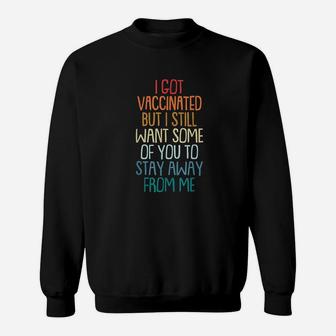 I Got Vaccinat But I Still Want You To Stay Away From Me Sweatshirt | Crazezy