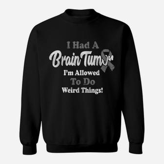 I Had A Brain Tumor I'm Allowed To Do Weird Things Sweatshirt - Monsterry