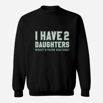I Have 2 Daughters What's Your Excuse Sweatshirt | Crazezy DE