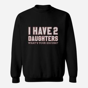 I Have 2 Daughters What's Your Excuse Sweatshirt | Crazezy DE