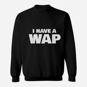 I Have A Wap Sweatshirt | Crazezy CA