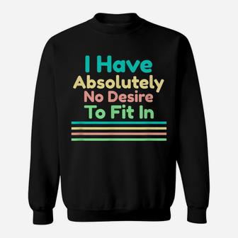 I Have Absolutely No Desire To Fit In Sweatshirt | Crazezy DE