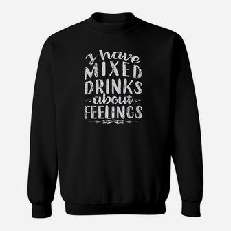 I Have Mixed Drinks About Feelings Sweatshirt | Crazezy