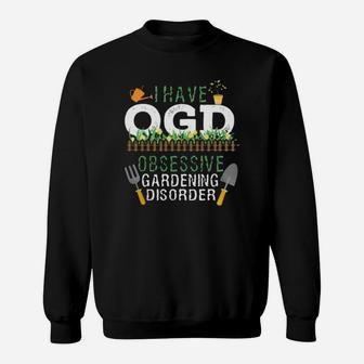 I Have Ogd Obsessive Gardening Disorder Sweatshirt - Thegiftio