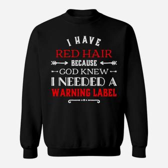 I Have Red Hair Because God Knew I Needed A Warning Label Sweatshirt - Monsterry UK