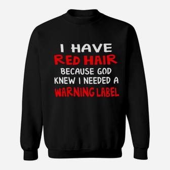 I Have Red Hair Because God Knew I Needed A Warning Label Sweatshirt - Monsterry CA