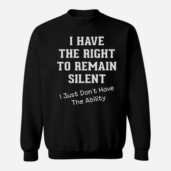 I Have The Right To Remain Silent I Just Dont Have The Ability Sweatshirt - Monsterry DE