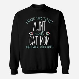 I Have Two Titles Aunt And Cat Mom Cool Auntie Gift Sweatshirt | Crazezy