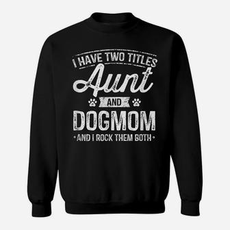 I Have Two Titles Aunt And Dog Mom Auntie Dog Lover Gift Sweatshirt | Crazezy