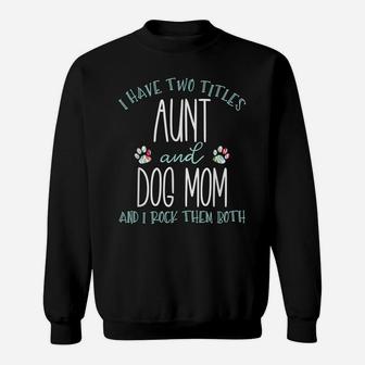 I Have Two Titles Aunt And Dog Mom Cool Auntie Gift Sweatshirt | Crazezy