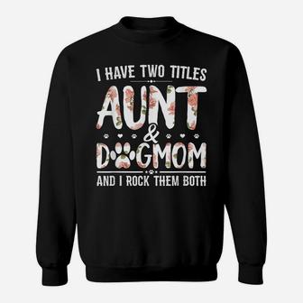 I Have Two Titles Aunt And Dog Mom Flower Funny Dog Lover Sweatshirt | Crazezy