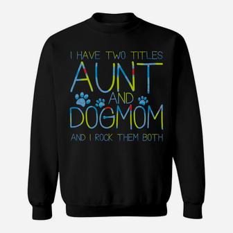 I Have Two Titles Aunt And Dog Mom Funny Dog Lover Auntie Sweatshirt | Crazezy
