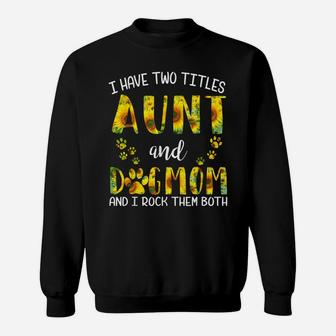 I Have Two Titles Aunt And Dog Mom Sunflower Cute Dog Lovers Sweatshirt | Crazezy