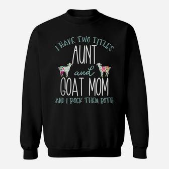 I Have Two Titles Aunt And Goat Mom Cool Auntie Gift Sweatshirt | Crazezy
