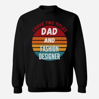 I Have Two Titles Dad And Fashion Designer Sweatshirt Sweatshirt | Crazezy DE
