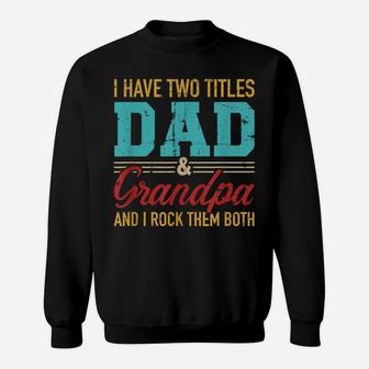 I Have Two Titles Dad And Grandpa And I Rock Them Both Sweatshirt | Crazezy