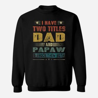 I Have Two Titles Dad And Papaw Funny Tshirt Fathers Day Sweatshirt | Crazezy
