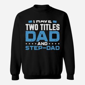I Have Two Titles Dad And Step-Dad Father's Day Gift Sweatshirt | Crazezy