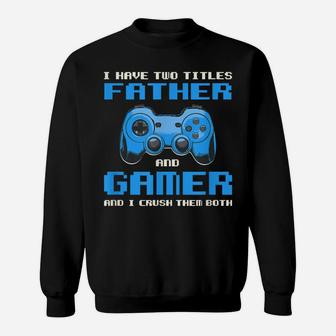 I Have Two Titles Dad Gamer Daddy Gaming Funny Gamepad Sweatshirt | Crazezy UK