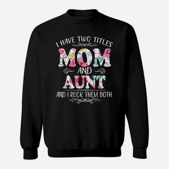I Have Two Titles Mom And Aunt And I Rock Them Both Sweatshirt | Crazezy