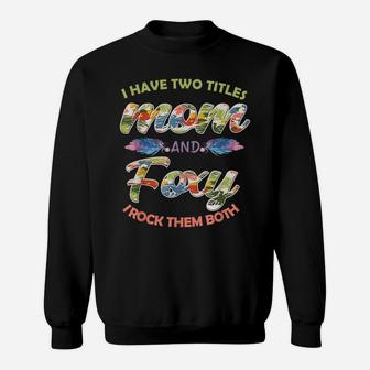 I Have Two Titles Mom And Foxy And I Rock Them Mothers Day Sweatshirt | Crazezy CA