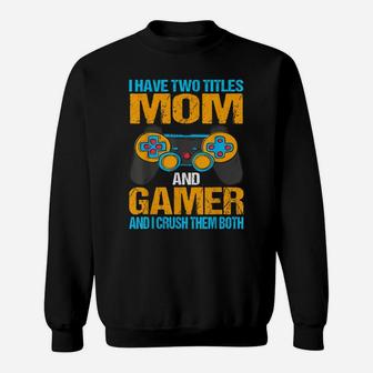 I Have Two Titles Mom And Gamer And I Crush Them Both Sweatshirt | Crazezy UK