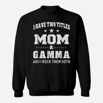 I Have Two Titles Mom & Gamma Ladies Gifts Idea Sweatshirt | Crazezy