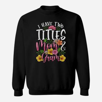 I Have Two Titles Mom And Gram Shirt Cute Mothers Day Gift Sweatshirt | Crazezy