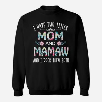 I Have Two Titles Mom And Mamaw Flower Gift Tee For Mamaw Sweatshirt | Crazezy CA
