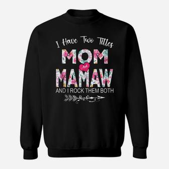 I Have Two Titles Mom And Mamaw Flower Gifts Mother's Day Sweatshirt | Crazezy AU