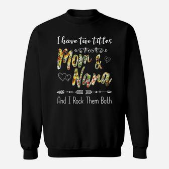 I Have Two Titles Mom And Nana And I Rock Them Both Floral Sweatshirt | Crazezy
